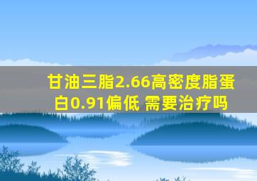 甘油三脂2.66高密度脂蛋白0.91偏低 需要治疗吗